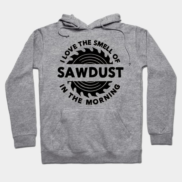 I Love The Smell of Sawdust in the Morning Carpentry Hoodie by paintkiller617